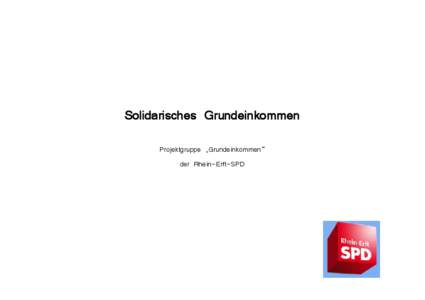 Solidarisches Grundeinkommen Projektgruppe „Grundeinkommen“ der Rhein-Erft-SPD