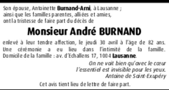 Son épouse, Antoinette Burnand-Arni, à Lausanne ; ainsi que les familles parentes, alliées et amies, ont la tristesse de faire part du décès de Monsieur André BURNAND enlevé à leur tendre affection, le jeudi 30 a