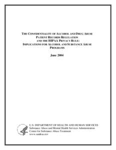 THE CONFIDENTIALITY OF ALCOHOL AND DRUG ABUSE PATIENT RECORDS REGULATION AND THE HIPAA PRIVACY RULE: IMPLICATIONS FOR ALCOHOL AND SUBSTANCE ABUSE PROGRAMS June 2004