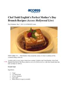 Chef Todd English’s Perfect Mother’s Day Brunch Recipes (Access Hollywood Live) First Published: May 7, [removed]:19 PM EDT Credit: NEW YORK, N.Y. -- With Mother’s Day around the corner, it’s time to celebrate all 