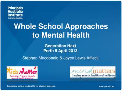 Whole School Approaches to Mental Health Generation Next Perth 5 April 2013 Stephen Macdonald & Joyce Lewis Affleck