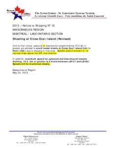 2013 – Notice to Shipping No 15 MAISONNEUVE REGION MONTREAL / LAKE ONTARIO SECTION Shoaling at Cross Over Island (Revised) Until further notice, upbound or downbound vessels drafting 78.0 dm or greater are advised to a