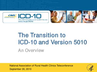 The Transition to ICD-10 and Version 5010 An Overview National Association of Rural Health Clinics Teleconference September 30, 2010