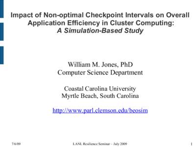 Impact of Non-optimal Checkpoint Intervals on Overall Application Efficiency in Cluster Computing: A Simulation-Based Study William M. Jones, PhD Computer Science Department