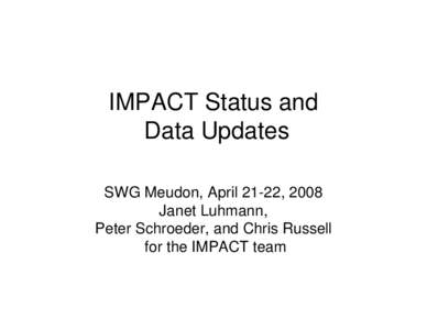 IMPACT Status and Data Updates SWG Meudon, April 21-22, 2008 Janet Luhmann, Peter Schroeder, and Chris Russell for the IMPACT team