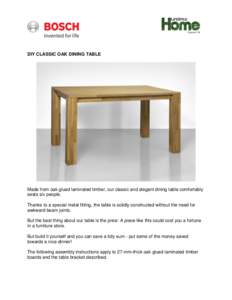 DIY CLASSIC OAK DINING TABLE  Made from oak glued laminated timber, our classic and elegant dining table comfortably seats six people. Thanks to a special metal fitting, the table is solidly constructed without the need 
