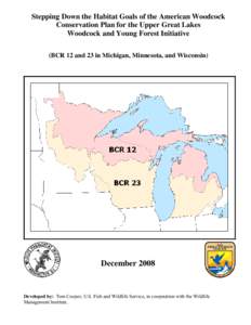 Stepping Down the Habitat Goals of the American Woodcock Conservation Plan for the Upper Great Lakes Woodcock and Young Forest Initiative (BCR 12 and 23 in Michigan, Minnesota, and Wisconsin)  December 2008