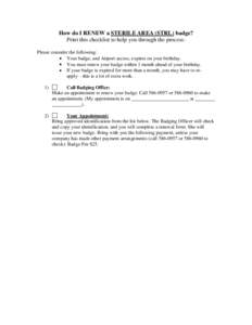 How do I RENEW a STERILE AREA (STRL) badge? Print this checklist to help you through the process: Please consider the following: Your badge, and Airport access, expires on your birthday. You must renew your badge within 