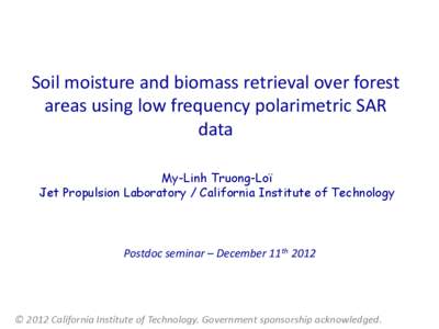Soil moisture and biomass retrieval over forest areas using low frequency polarimetric SAR data My-Linh Truong-Loï Jet Propulsion Laboratory / California Institute of Technology