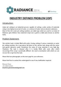 INDUSTRY DEFINED PROBLEM (IDP) Introduction: Water jet cutting is an industrial process capable of cutting a wide variety of materials using a very high-pressure jet of water, or a mixture of water and an abrasive substa