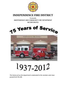 INDEPENDENCE FIRE DISTRICT Formerly INDEPENDENCE AND COMMUNITY FIRE DEPARTMENT INCORPORATED  This history of our fire department is dedicated to the members who have