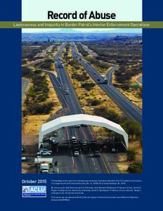 Record of Abuse Lawlessness and Impunity in Border Patrol’s Interior Enforcement Operations OctoberThe findings in this report are based on government records produced in ACLU Foundation of Arizona v.