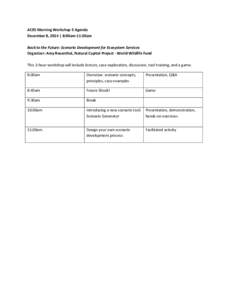 ACES Morning Workshop 5 Agenda December 8, 2014 | 8:00am-11:30am Back to the Future: Scenario Development for Ecosystem Services Organizer: Amy Rosenthal, Natural Capital Project - World Wildlife Fund This 3-hour worksho