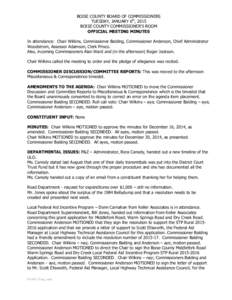 BOISE COUNTY BOARD OF COMMISSIONERS TUESDAY, JANUARY 6th, 2015 BOISE COUNTY COMMISSIONER’S ROOM OFFICIAL MEETING MINUTES In attendance: Chair Wilkins, Commissioner Balding, Commissioner Anderson, Chief Administrator Wo