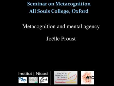 Seminar on Metacognition All Souls College, Oxford Metacognition and mental agency Joëlle Proust