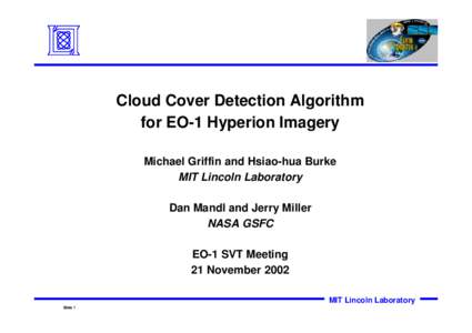 Cloud Cover Detection Algorithm for EO-1 Hyperion Imagery Michael Griffin and Hsiao-hua Burke MIT Lincoln Laboratory Dan Mandl and Jerry Miller NASA GSFC