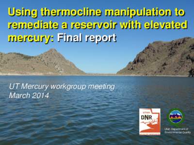 Using thermocline manipulation to remediate a reservoir with elevated mercury: Final report UT Mercury workgroup meeting March 2014