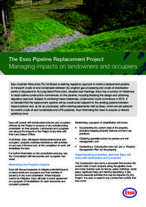 The Esso Pipeline Replacement Project  Managing impacts on landowners and occupiers Esso Australia Resources Pty Ltd (Esso) is seeking regulatory approval to install a replacement pipeline to transport crude oil and cond