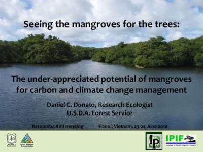 Seeing the mangroves for the trees:  The under-appreciated potential of mangroves for carbon and climate change management Daniel C. Donato, Research Ecologist U.S.D.A. Forest Service