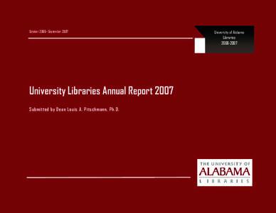 October 2006—September[removed]University Libraries Annual Report 2007 S ubmitted by D ean Louis A. P itschmann, P h.D.  University of Alabama