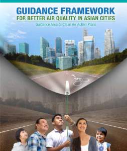 A  GUIDANCE FRAMEWORK FOR BETTER AIR QUALITY IN ASIAN CITIES Guidance Area 5: Clean Air Action Plans