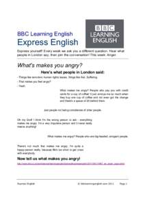 BBC Learning English  Express English Express yourself! Every week we ask you a different question. Hear what people in London say, then join the conversation! This week: Anger.