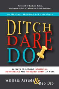 Ditch. Dare. Do!  Ditch. Dare. Do! 3D Personal Branding for Executive Success  66 Ways to Become Influential, Indispensable,