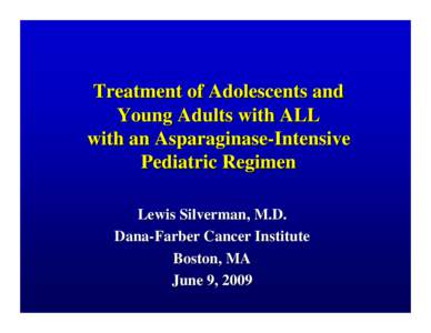 Treatment of Adolescents and Young Adults with ALL with an Asparaginase-Intensive Pediatric Regimen Lewis Silverman, M.D. Dana-Farber Cancer Institute