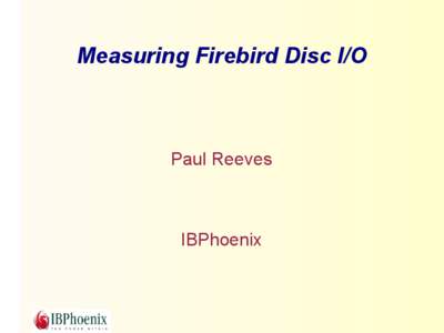 Measuring Firebird Disc I/O  Paul Reeves IBPhoenix