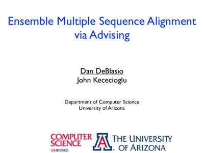 Ensemble Multiple Sequence Alignment via Advising Dan DeBlasio John Kececioglu Department of Computer Science University of Arizona