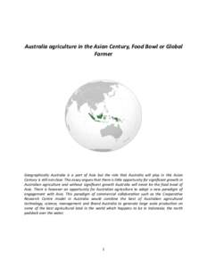 Australia	
  agriculture	
  in	
  the	
  Asian	
  Century,	
  Food	
  Bowl	
  or	
  Global	
   Farmer Geographically	
   Australia	
   is	
   a	
   part	
   of	
   Asia	
   but	
   the	
   role	
   th