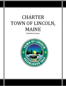 CHARTER TOWN OF LINCOLN, MAINE Penobscot County  CHARTER OF THE TOWN OF LINCOLN, MAINE