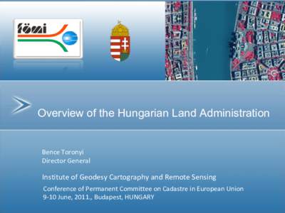 Overview of the Hungarian Land Administration  Bence Toronyi Director General  Institute of Geodesy Cartography and Remote Sensing