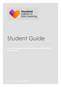 Student Guide A guide for students studying with Goodstart Institute of Early Learning Version 1, September 2014 Page 1 of 39