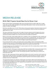 20 June[removed]MEDIA RELEASE BCIA R&D Projects Herald New Era for Brown Coal Brown Coal Innovation Australia (BCIA) today announced initial results of its $8.3 million 2011 funding round, with up to $4.2 million awarded f