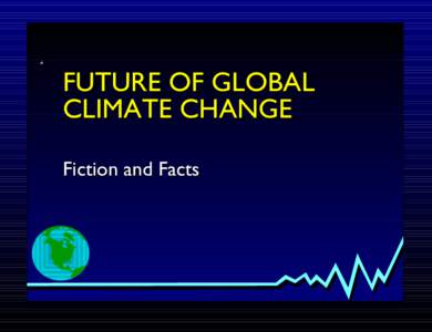 .  FUTURE OF GLOBAL CLIMATE CHANGE Fiction and Facts