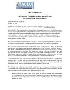 MEDIA RELEASE ACLU Calls Proposed Hurlock Voter ID Law Unconstitutional, Discriminatory FOR IMMEDIATE RELEASE August 17, 2011 CONTACT: Meredith Curtis, ACLU of Maryland, ; 