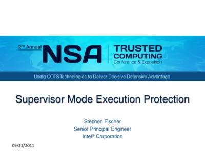 Supervisor Mode Execution Protection Stephen Fischer Senior Principal Engineer Intel® Corporation[removed]