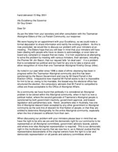 hand delivered 15 May 2001 His Excellency the Governor Sir Guy Green Dear Sir As per the letter from your secretary and after consultation with the Tasmanian Aboriginal Elders of the Lia Pootah Community, our response: