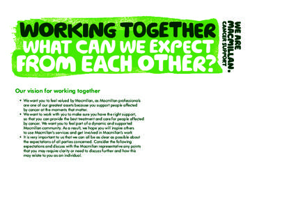 Our vision for working together •	We want you to feel valued by Macmillan, as Macmillan professionals are one of our greatest assets because you support people affected by cancer at the moments that matter. •	We wa