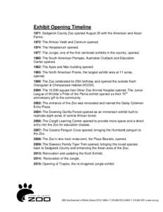 Exhibit Opening Timeline 1971: Sedgwick County Zoo opened August 25 with the American and Asian Farms. 1972: The African Veldt and Centrum opened. 1974: The Herpetarium opened. 1977: The Jungle, one of the first rainfore