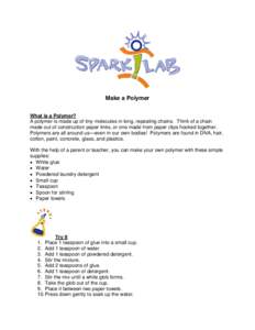 Make a Polymer What is a Polymer? A polymer is made up of tiny molecules in long, repeating chains. Think of a chain made out of construction paper links, or one made from paper clips hooked together. Polymers are all ar