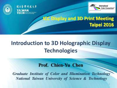 ICC Display and 3D Print Meeting Taipei 2016 Introduction to 3D Holographic Display Technologies Prof. Chien-Yu Chen