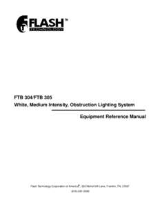 FTB 304/FTB 305 White, Medium Intensity, Obstruction Lighting System Equipment Reference Manual Flash Technology Corporation of America® , 332 Nichol Mill Lane, Franklin, TN, 2000