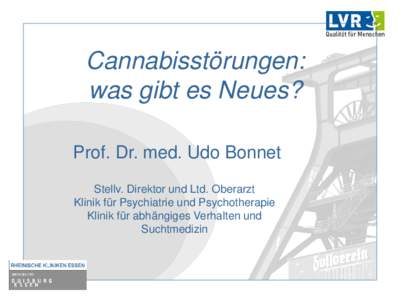 Cannabisstörungen: was gibt es Neues? Prof. Dr. med. Udo Bonnet Stellv. Direktor und Ltd. Oberarzt Klinik für Psychiatrie und Psychotherapie Klinik für abhängiges Verhalten und