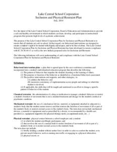 Lake Central School Corporation Seclusion and Physical Restraint Plan July, 2014 It is the intent of the Lake Central School Corporation, Board of Education and Administration to provide a safe and healthy environment in