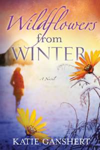 A Novel  K at i e G a n s h e rt Wildflowers from Winter.indd 5