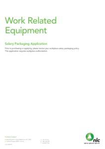 Work Related Equipment Salary Packaging Application Prior to purchasing or applying, please review your workplace salary packaging policy. This application requires workplace authorisation.