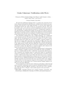 Cache Coherence Verification with TLA+ Homayoon Akhiani, Damien Doligez, Paul Harter, Leslie Lamport, Joshua Scheid, Mark Tuttle , and Yuan Yu Compaq Computer Corporation  We used the speciﬁcation language TLA+ to ana