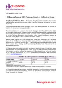 FOR IMMEDIATE RELEASE  HK Express Records 106% Passenger Growth in the Month of January Hong Kong, 18 February, 2015 HK Express, Hong Kong’s low-fare airline, has revealed that it achieved significant year-on-year grow